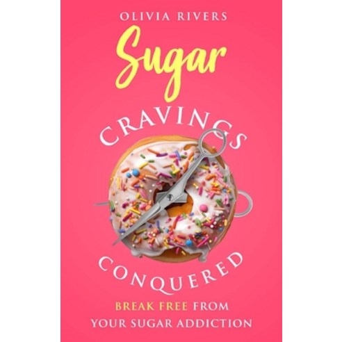 (영문도서) Sugar Cravings Conquered: Break Free from Your Sugar Addiction Paperback, Independently Published, English, 9798877101746