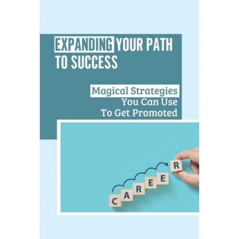 (영문도서) Expanding Your Path To Success: Magical Strategies You Can Use To Get Promoted: Seniority Pri... Paperback, Independently Published, English, 9798544507185