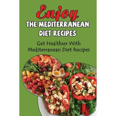 (영문도서) Enjoy The Mediterranean Diet Recipes: Get Healthier With Mediterranean Diet Recipes Paperback, Independently Published, English, 9798422976881