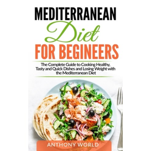 Mediterranean Diet for Beginners: The Complete Guide to Cooking Healthy Tasty and Quick Dishes and ... Paperback, Independently Published