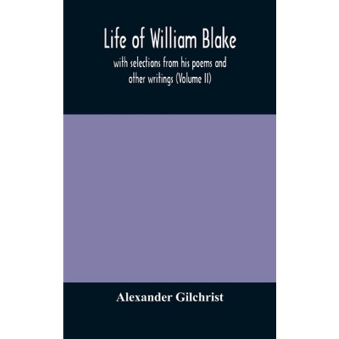 Life of William Blake with selections from his poems and other writings (Volume II) Hardcover, Alpha Edition, English, 9789354174742