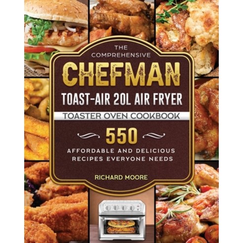 (영문도서) The Comprehensive Chefman Toast-Air 20L Air Fryer Toaster Oven Cookbook: 550 Affordable and D... Paperback, Richard Moore, English, 9781803206639