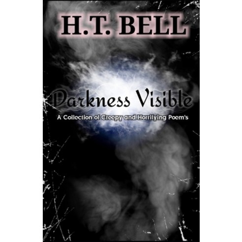 Darkness Visible: A Collection of Creepy and Horrifying Poem''s Paperback, Independently Published