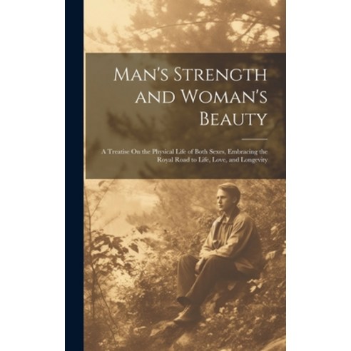 (영문도서) Man''s Strength and Woman''s Beauty: A Treatise On the Physical Life of Both Sexes Embracing t... Hardcover, Legare Street Press, English, 9781020693823