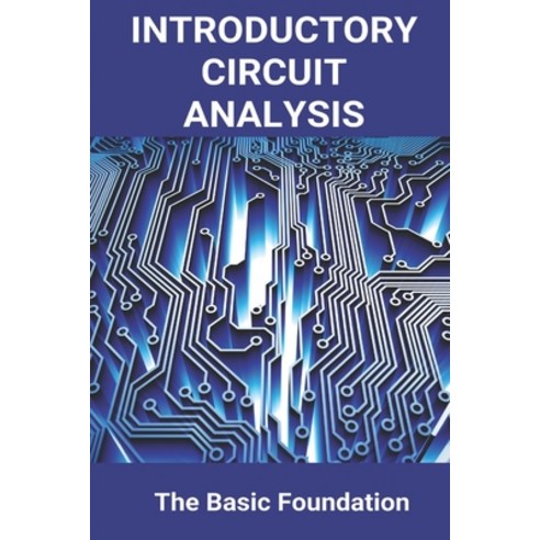 Introductory Circuit Analysis: The Basic Foundation: Basic Concepts Of Circuit Analysis Paperback, Independently Published, English, 9798728173960