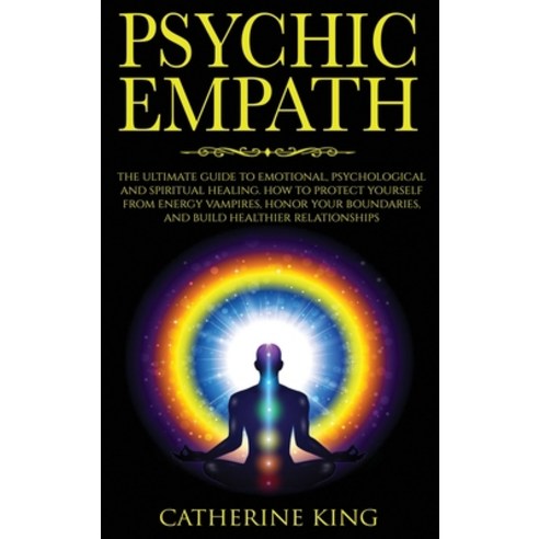(영문도서) Psychic Empath: The Ultimate Guide to Emotional Psychological and Spiritual Healing. How to ... Hardcover, Catherine King, English, 9781802863598
