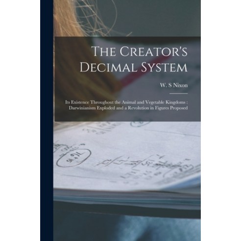 (영문도서) The Creator''s Decimal System [microform]: Its Existence Throughout the Animal and Vegetable K... Paperback, Legare Street Press, English, 9781015364684