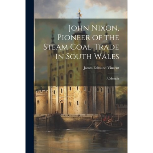 (영문도서) John Nixon Pioneer of the Steam Coal Trade in South Wales: A Memoir Paperback, Legare Street Press, English, 9781021796370
