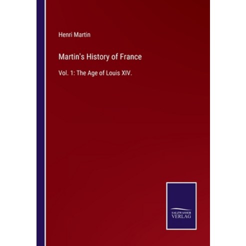 (영문도서) Martin''s History of France: Vol. 1: The Age of Louis XIV. Paperback, Salzwasser-Verlag, English, 9783752588965