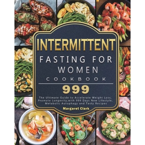 (영문도서) Intermittent Fasting for Women Cookbook 999: The Ultimate Guide to Accelerate Weight Loss Pr... Paperback, Margaret Clark, English, 9781803207834