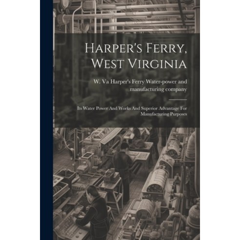 (영문도서) Harper''s Ferry West Virginia: Its Water Power And Works And Superior Advantage For Manufactu... Paperback, Legare Street Press, English, 9781021255051