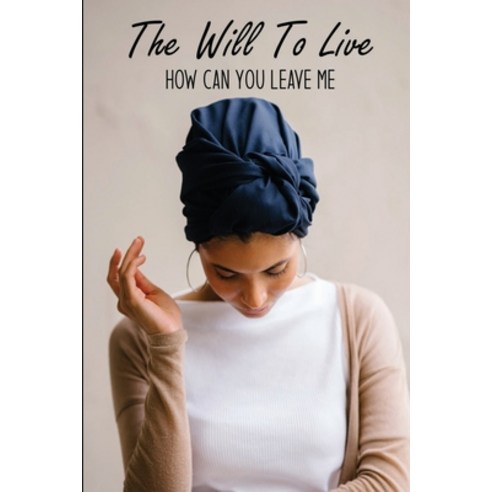 The Will To Live: How Can You Leave Me: Memoir Paperback, Independently Published, English, 9798737142025