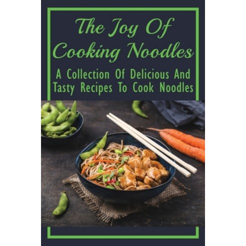 (영문도서) The Joy Of Cooking Noodles: A Collection Of Delicious And Tasty Recipes To Cook Noodles: Easy... Paperback, Independently Published, English, 9798532860827