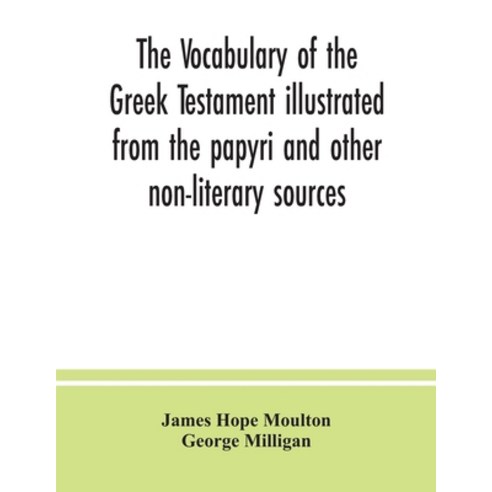 The vocabulary of the Greek Testament illustrated from the papyri and other non-literary sources Paperback, Alpha Edition