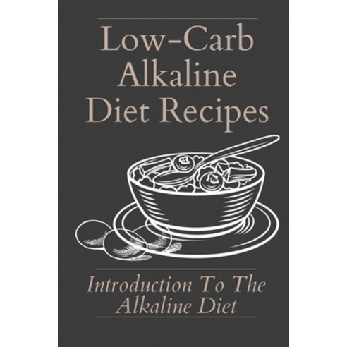 (영문도서) Low-Carb Alkaline Diet Recipes: Introduction To The Alkaline Diet: Healthy Alkaline Diet Paperback, Independently Published, English, 9798475079287