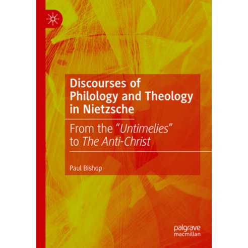(영문도서) Discourses of Philology and Theology in Nietzsche: From the "Untimelies" to the Anti-Christ Hardcover, Palgrave MacMillan, English, 9783031422713