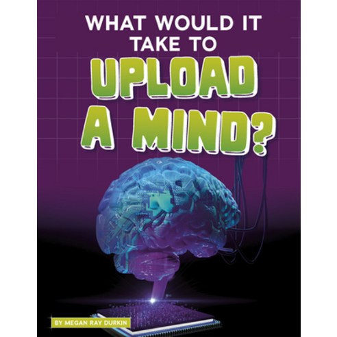 What Would It Take to Upload a Mind? Hardcover, Capstone Press