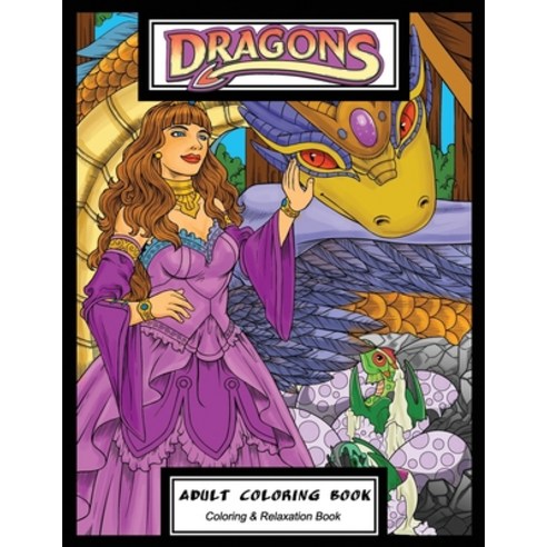 Dragons Adult Coloring Book: Adult Dragon Coloring Book Coloring and Relaxation Book (Princess & Ba... Paperback, Independently Published
