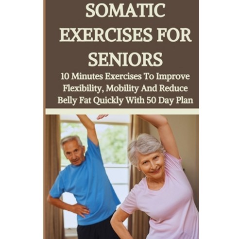 (영문도서) Somatic Exercises for Seniors: 10 Minutes Daily Exercises To Improve Flexibility Mobility An... Paperback, Independently Published, English, 9798877068094