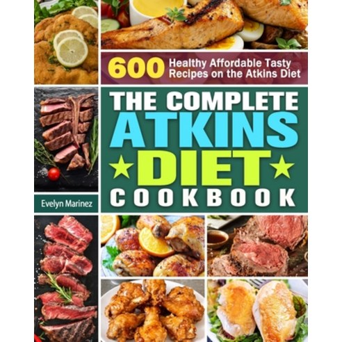 The Complete Atkins Diet Cookbook: 600 Healthy Affordable Tasty Recipes on the Atkins Diet Paperback, Evelyn Marinez