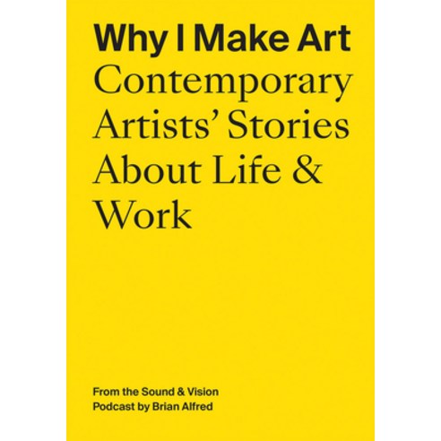 (영문도서) Why I Make Art: Contemporary Artists'' Stories about Life & Work: From the Sound & Vision Podc... Paperback, Atelier Editions, English, 9781733622097