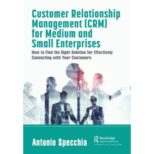 (영문도서) Customer Relationship Management (CRM) for Medium and Small Enterprises: How to Find the Righ... Paperback, Productivity Press, English, 9780367708863