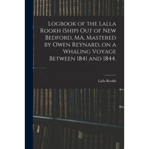 (영문도서) Logbook of the Lalla Rookh (Ship) out of New Bedford MA Mastered by Owen Reynard on a Whal... Paperback, Legare Street Press, English, 9781014046406