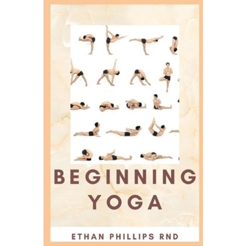 Beginning Yoga: How To Get Started With Yoga Paperback, Independently Published