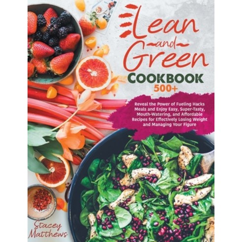 (영문도서) Lean And Green Cookbook 500+: Reveal The Power Of Fueling Hacks Meals And Enjoy Easy Super-T... Paperback, Independently Published, English, 9798527294309