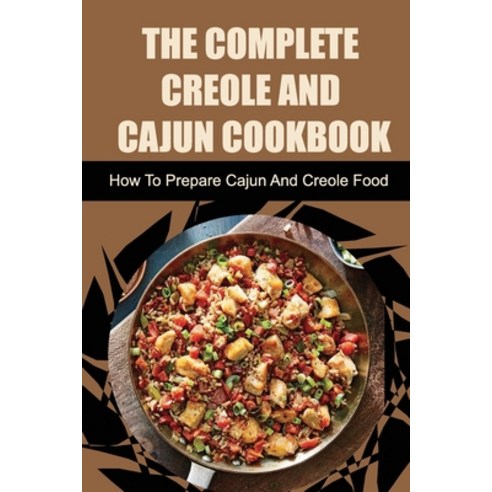 (영문도서) The Complete Creole And Cajun Cookbook: How To Prepare Cajun And Creole Food Paperback, Independently Published, English, 9798423370107