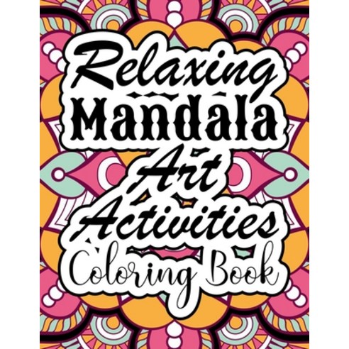 Relaxing Mandala Art Activities Coloring Book: Mandalas for Beginners with Relaxing Coloring Pages .... Paperback, Independently Published