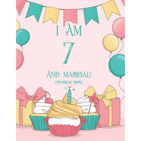 I Am 7 And Magical! Coloring Book: Exciting Birthday Coloring Pages For Children Illustrations Of C... Paperback, Independently Published