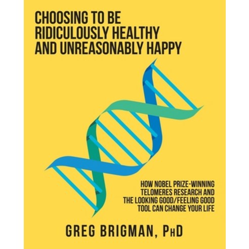Choosing to Be Ridiculously Healthy and Unreasonably Happy: How Nobel Prize-Winning Telomeres Resear... Paperback, Balboa Press
