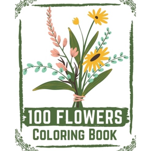 100 Flowers Coloring Book: flowers coloring books for adults relaxation flower coloring book easy Paperback, Independently Published