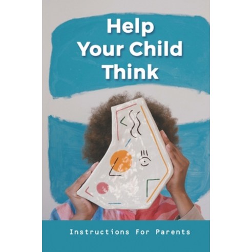 Help Your Child Think: Instructions For Parents: Exercise For Children Paperback, Independently Published, English, 9798732755916