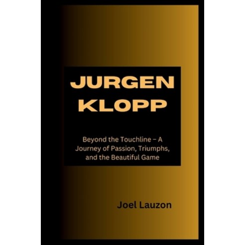 (영문도서) Jurgen Klopp: Beyond the Touchline - A Journey of Passion Triumphs and the Beautiful Game Paperback, Independently Published, English, 9798877538108