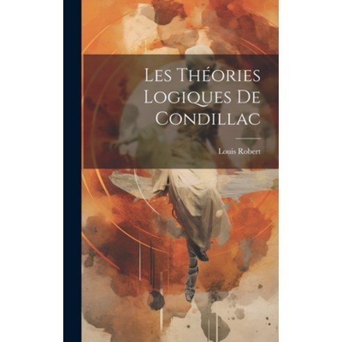 (영문도서) Les Théories Logiques de Condillac Hardcover, Legare Street Press, English, 9781019790878