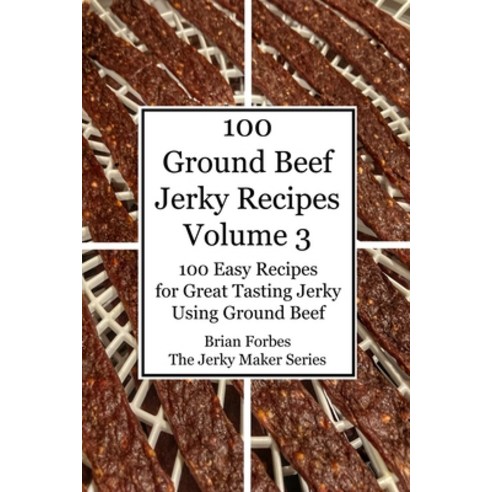 100 Ground Beef Jerky Recipes: 100 Easy Recipes for Great Tasting Jerky Using Ground Beef Paperback, Independently Published, English, 9798747425330