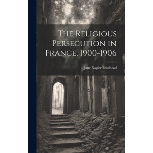 (영문도서) The Religious Persecution in France 1900-1906 Hardcover, Legare Street Press, English, 9781020044861