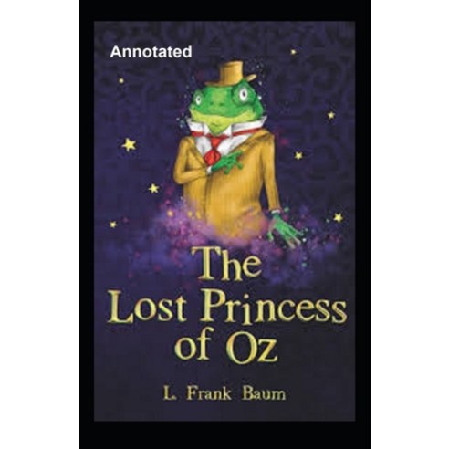 The Lost Princess of Oz Annotated Paperback, Independently Published, English, 9798712207817