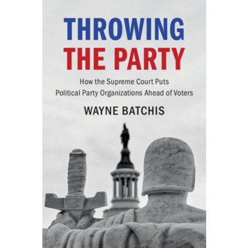 (영문도서) Throwing the Party: How the Supreme Court Puts Political Party Organizations Ahead of Voters Hardcover, Cambridge University Press, English, 9781316515051