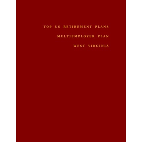 Top US Retirement Plans - Multiemployer Plan - West Virginia: Employee Benefit Plans Paperback, Independently Published