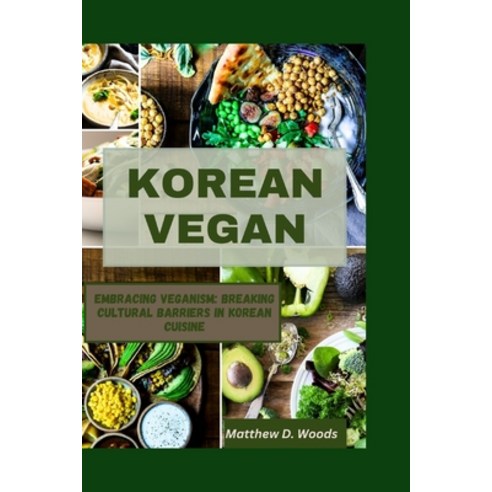 (영문도서) Korean Vegan: Embracing Veganism: Breaking Cultural Barriers in Korean Cuisine Paperback, Independently Published, English, 9798872018629