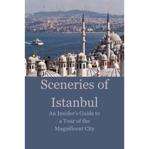 (영문도서) Sceneries of Istanbul: An Insider''s Guide to a Tour of the Magnificent City Paperback, Independently Published, English, 9798397148139