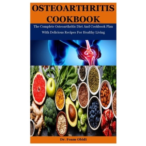 Osteoarthritis Cookbook: The Complete Osteoarthritis Diet And Cookbook Plan With Delicious Recipes F... Paperback, Independently Published, English, 9798584083090