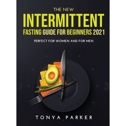 (영문도서) The New Intermittent Fasting Guide for Beginners 2021: Perfect for Women and for Men. Hardcover, Tonya Parker, English, 9789967192300