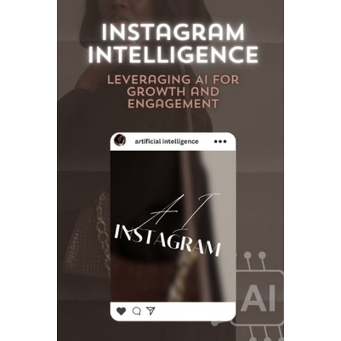(영문도서) Instagram Intelligence: Leveraging AI for Growth and Engagement Paperback, Independently Published, English, 9798321526132