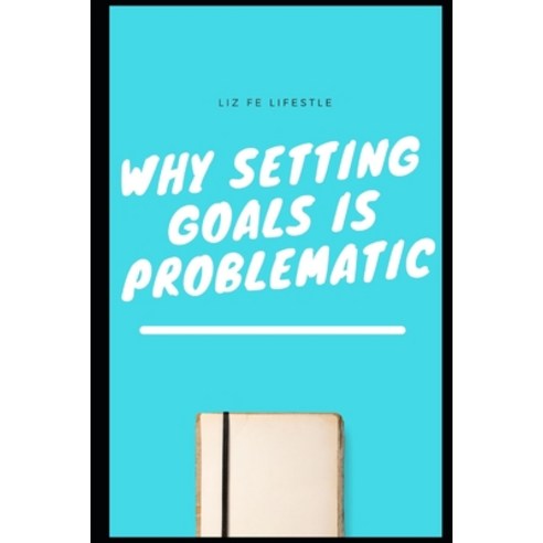 (영문도서) Why Setting Goals is Problematic Paperback, Independently Published, English, 9798476398127