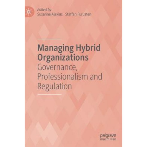 (영문도서) Managing Hybrid Organizations: Governance Professionalism and Regulation Hardcover, Palgrave MacMillan, English, 9783319954851