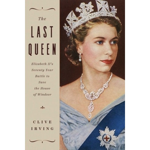 The Last Queen: Elizabeth II''s Seventy Year Battle to Save the House of Windsor Hardcover, Pegasus Books